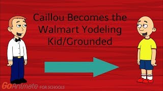 Caillou Becomes The Walmart Yodeling Kidgrounded Goanimate