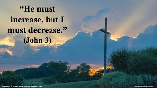 “He must increase, but I must decrease.” (John 3) -  A Bible study from www.HeartofAShepherd.com.