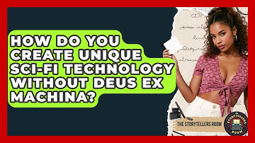 How Do You Create Unique Sci-fi Technology Without Deus Ex Machina? - The Storytellers Room