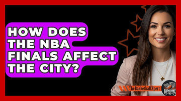 How Does The NBA Finals Affect The City? - The Basketball Xpert