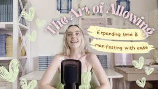 The Art of Allowing ~ Expanding Time & Manifesting with Ease