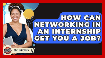 How Can Networking In An Internship Get You A Job? - Gen Z Unfiltered