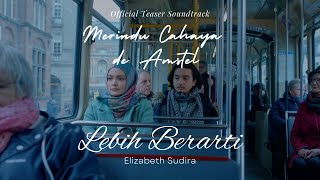 OFFICIAL TEASER SOUNDTRACK | LEBIH BERARTI - ELIZABETH SUDIRA (OST. MERINDU CAHAYA DE AMSTEL)