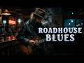 The BEST Roadhouse Blues | Gritty Southern Soul & Late-Night Blues Groove Chill 🎸💨