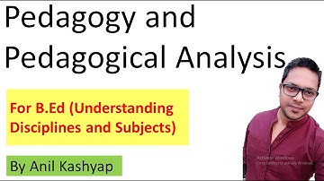 Pedagogy and Pedagogical Analysis |For B.Ed (Understanding Disciplines and Subjects| By Anil Kashyap