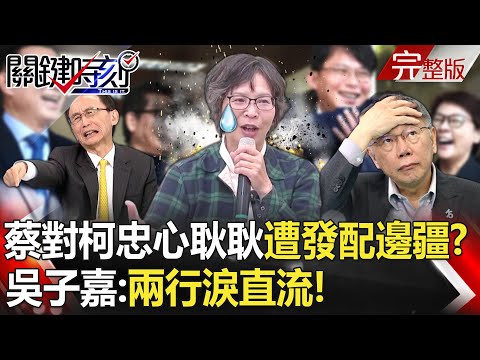 【關鍵時刻全集】20240129 蔡壁如對柯文哲忠心耿耿卻遭「發配」邊疆… 吳子嘉：她曾被講「整成這樣」…兩行淚直流！｜劉寶傑