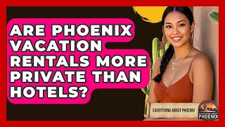Are Phoenix Vacation Rentals More Private Than Hotels - Everything About Phoenix