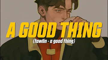 fawlin - a good thing (Lyric Video)