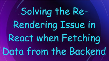 Solving the Re-Rendering Issue in React when Fetching Data from the Backend
