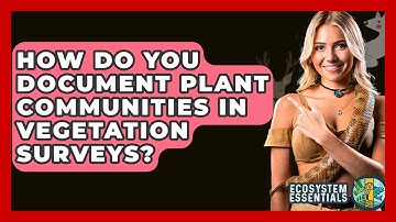 How Do You Document Plant Communities In Vegetation Surveys? - Ecosystem Essentials