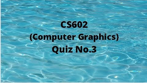 CS602 (Computer Graphics) Quiz No.3 Solution