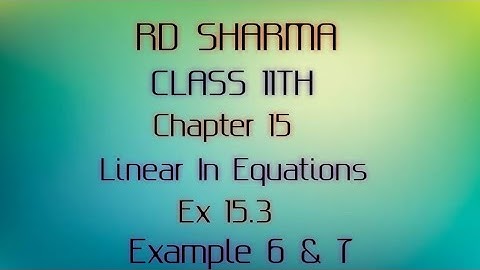 RD Sharma | Class 11 | Chapter 15 | Linear In Equations | Ex 15.3 | Example 6 & 7 |