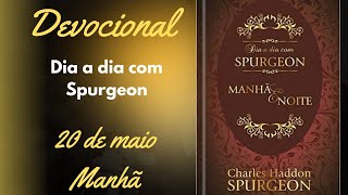 | DEVOCIONAL | MANHÃ - 20 DE MAIO | Dia a dia com Spurgeon