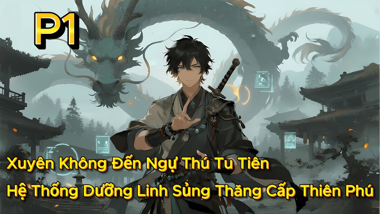 P1 | Xuyên Không Đến Ngự Thú Tu Tiên, Hệ Thống Dưỡng Linh Sủng Thăng Cấp Thiên Phú