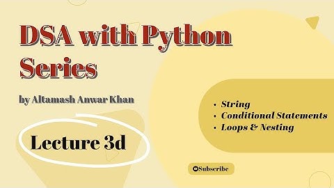 Lecture 3 String and Conditional Statements & Loops | DSA Series by Altamash Anwar Khan | Python