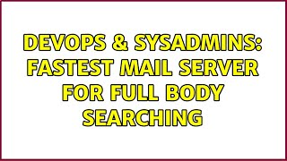 DevOps & SysAdmins: Fastest mail server for full body searching