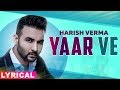 Yaar Ve (Lyrical) | Harish Verma feat Simran Hundal | B Praak | Jaani | Latest Punjabi Songs 2019