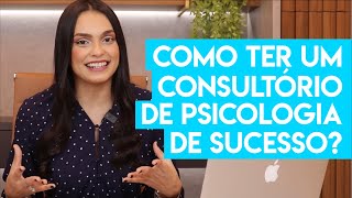 Como ter um consultório de psicologia de sucesso?