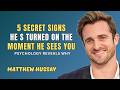 5 SECRET SIGNS HE S TURNED ON THE MOMENT HE SEES YOU || MATTHEW HUSSEY || RELATIONSHIP ADVICE