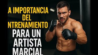 LA IMPORTANCIA DEL ENTRENAMIENTO EN UN ARTISTA MARCIAL O PELEADOR
