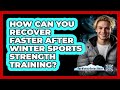 How Can You Recover Faster After Winter Sports Strength Training? - The Winter Sport Xpert