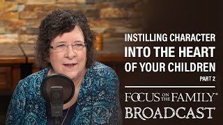 Instilling Character into the Heart of Your Children (Part 2)  Dr. Kathy Koch