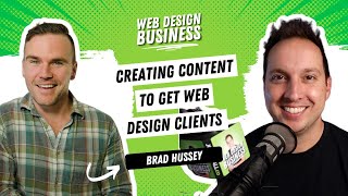 Creating Content to Get Web Design Clients with Brad Hussey