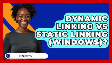 Dynamic Linking Vs Static Linking (Windows)? - Be App Savvy