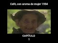 Café Con Aroma De Mujer 1994 CAPÍTULO 1 Café Con Aroma De Mujer 1994 CAPÍTULO 1