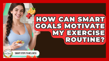 How Can SMART Goals Motivate My Exercise Routine? - Smart Steps to Wellness