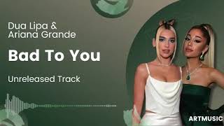 Dua Lipa & Ariana Grande - Bad To You (Unreleased)