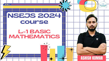 L-1 Basic Mathematics | NSEJS Course 2024 | Physics | Ashish Kumar