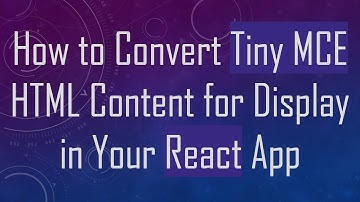 How to Convert Tiny MCE HTML Content for Display in Your React App