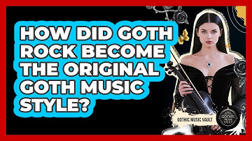 How Did Goth Rock Become The Original Goth Music Style?