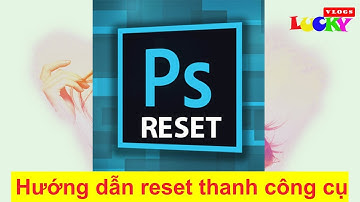 Hướng dẫn cách reset thanh công cụ của Photoshop về mặc định và lưu các cài đặt lại