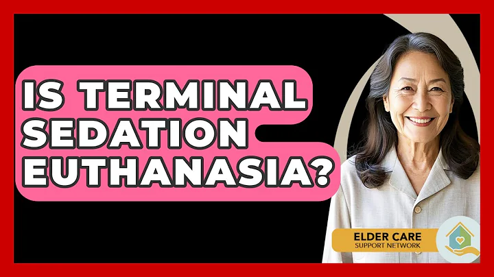 Is Terminal Sedation Euthanasia? - Elder Care Support Network