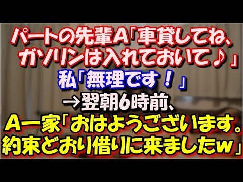 【スカッとする話】 パートの先輩Ａ「車貸してね、ガソリンは入れておいて♪」私「無理です！」→翌朝6時前、Ａ一家「おはようございます！約束どおり借りに来ましたｗ」すると旦那が…ｗ スカッと修羅場ラバンダ