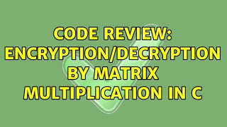 Code Review: Encryption/decryption by matrix multiplication in C