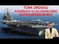 Türk ordusu Amerikan uçak gemilerini durdurabilir mi?