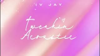 IV JAY - Tweakin (Acoustic) [ Audio]