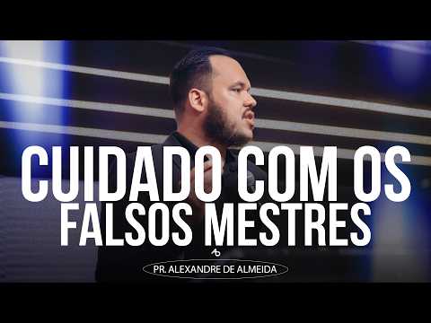 Cuidado com os falsos mestres - Pr. Alexandre de Almeida