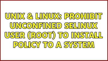 Unix & Linux: prohibit unconfined SELinux user (root) to install policy to a system (2 Solutions!!)