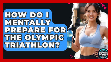 How Do I Mentally Prepare For The Olympic Triathlon? - Running Beyond Limits