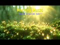 HAPPY MORNING MUSIC - Wake Up With Positive Energy, Stress Relief -Peaceful Morning Meditation Music