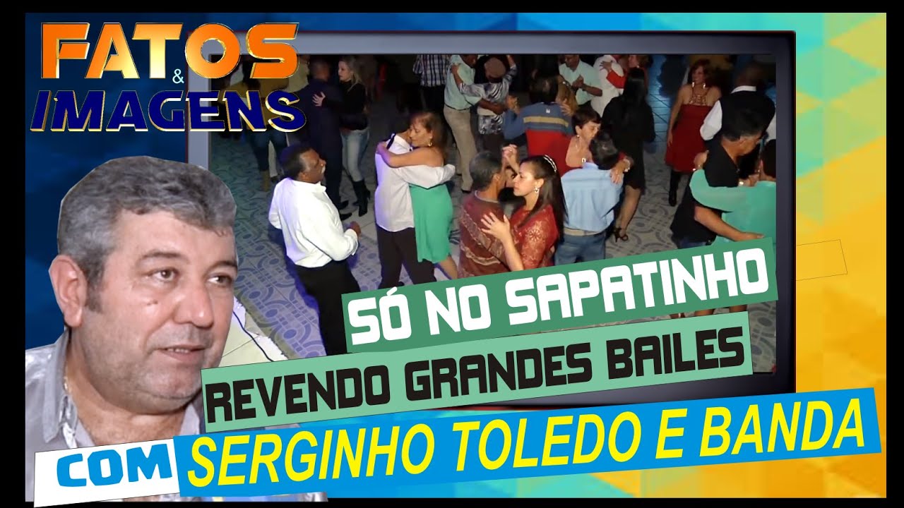 SERGINHO TOLEDO E BANDA REVENDO GRANDES BAILES SÓ NO SAPATINHO SAMBA NO PÉ ANIMAÇÃO GERAL