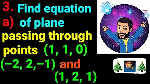 3.a) Find equation of plane passing through points (1, 1, 0), (–2, 2,–1) and (1, 2, 1). Plane NEB 12