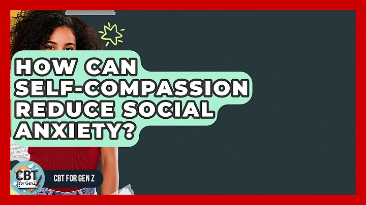 How Can Self-compassion Reduce Social Anxiety? - CBT for Gen Z