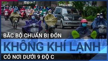 Bắc Bộ và Bắc Trung Bộ đón đợt không khí lạnh mới, có nơi dưới 9 độ C | VTC Tin mới