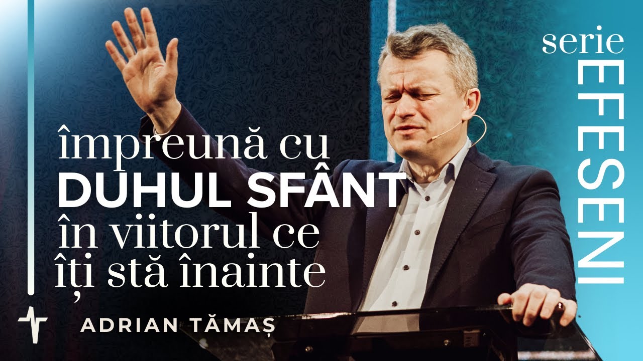 1.Împreună cu Duhul Sfânt în viitorul ce-ți stă înainte| Adrian Tămaș | Serie EFESENI | Betel Centru