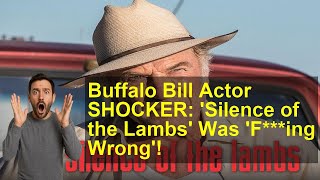 Buffalo Bill Actor SHOCKER: 'Silence of the Lambs' Was 'F***ing Wrong'!